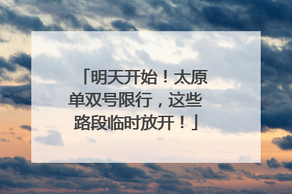 明天开始！太原单双号限行，这些路段临时放开！